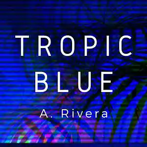 Picture for song 'Tropic Blue' by artist 'A. Rivera'