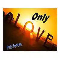 Picture for song 'Only Love' by artist 'Bob Forbes'