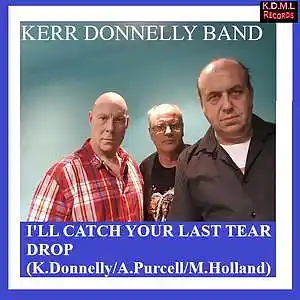 Picture for song 'I'll Catch Your Last Teardrop (K.Donnelly A. Purce' by artist 'Kerr Donnelly Band'