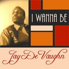 Picture for song 'I Wanna Be' by artist 'Jay M DeVaughn'
