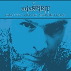 Picture for song 'Gotta Have Somethin'' by artist 'MixSpirit'