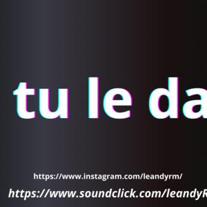 Picture for song 'tu le da' by artist 'leandyRM'