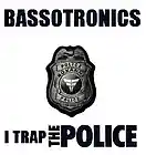 Picture for song 'I Trap Da Police' by artist 'BASSOTRONICS'