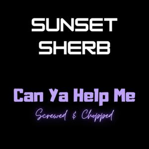 Picture for song 'Can Ya Help Me (Screwed & Chopped)' by artist 'Sunset Sherb (US)'