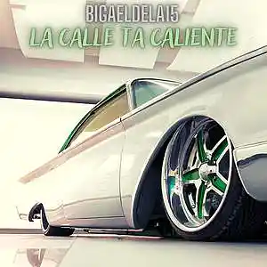 Picture for song 'La Calle Ta' Caliente - Bigaeldela15' by artist 'Bigaeldela15'