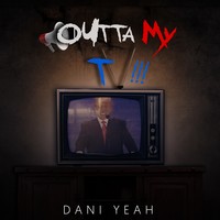 Picture for song 'Outta My TV!!!' by artist 'Dani Yeah'