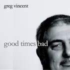 Picture for song 'Good Times Bad' by artist 'greg vincent'