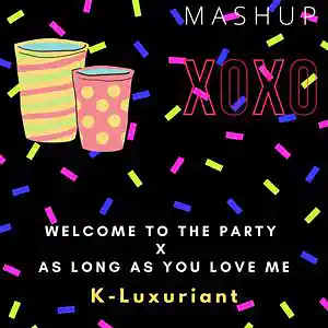 Picture for song 'Welcome to the Party x As Long As You Love Me Mash' by artist 'K-Luxuriant'