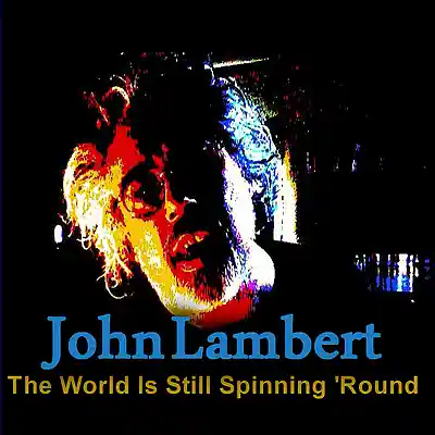 Picture for song 'The World Is Still Spinng 'Round' by artist 'John Lambert'