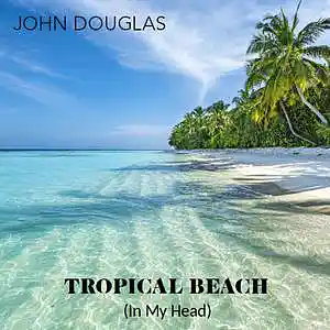 Picture for song 'TROPICAL BEACH (in my head )' by artist 'John Douglas JD'