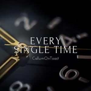 Picture for song 'Every Single Time' by artist 'CallumOnToast'