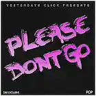 Picture for song 'Please Don't Go ..:: $80 EXCLUSIVE ::..' by artist 'Yesterdays Click Productions'
