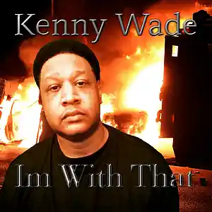 Picture for song 'Im With That' by artist 'Kenny Wade'
