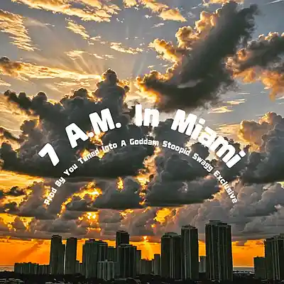 Picture for song '7AM MIAMI - MASTRE' by artist 'YOU-TUNED-INTO-A-GODDAM-STOOPID-SWAGG-EXCLUSIVE'