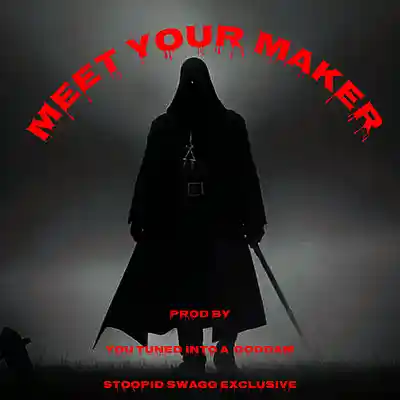 Picture for song 'MEEET YO MAKER- MASTRE' by artist 'YOU-TUNED-INTO-A-GODDAM-STOOPID-SWAGG-EXCLUSIVE'