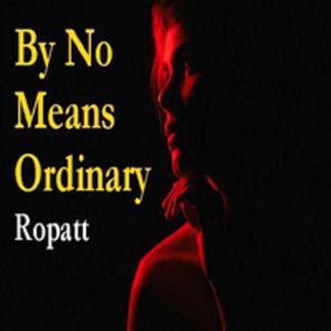 Picture for song 'BY NO MEANS ORDINARY - Ropatt' by artist 'Ropatt'