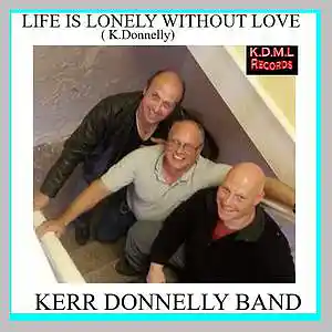 Picture for song 'Life Is Lonely Without Love (K.Donnelly)' by artist 'Kerr Donnelly Band'