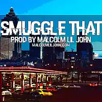 Picture for song 'Smuggle That' by artist 'Malcolm Lil John'