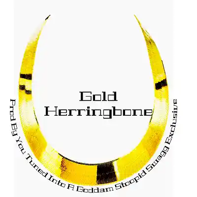 Picture for song 'GOLD HERRINGBONE' by artist 'YOU-TUNED-INTO-A-GODDAM-STOOPID-SWAGG-EXCLUSIVE'