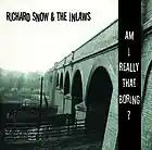 Picture for song 'Am I Really That Boring ?' by artist 'Richard Snow'