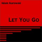Picture for song 'Let You Go' by artist 'Adam Kurowski'