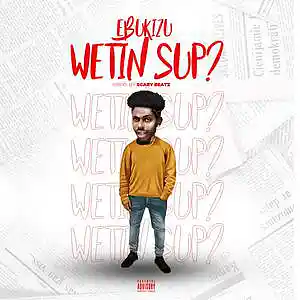 Picture for song 'WETIN SUP?' by artist 'EBUKIZU'