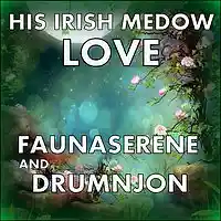Picture for song 'HIS IRISH MEADOW LOVE- Faunaserene with Drumnjon' by artist 'Drumnjon'