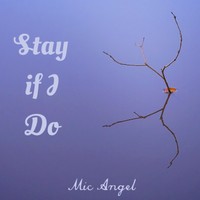 Picture for song 'Stay if I Do' by artist 'The Mic Angel'