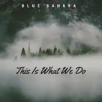 Picture for song 'THIS IS WHAT WE DO' by artist 'BLUE SAHARA'