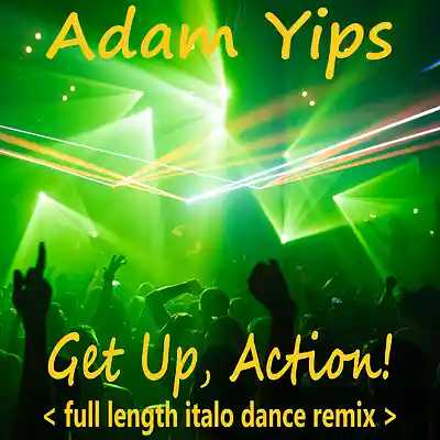 Picture for song 'Get Up, Action! (Full Length Italo Dance Remix)' by artist 'Adam Yips'