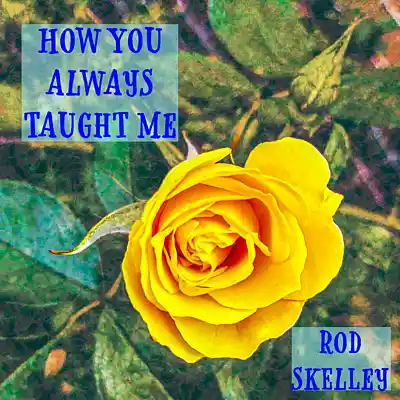Picture for song 'How You Always Taught Me' by artist 'Rod Skelley'