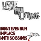 Picture for song 'Don't Even Run In Place With Scissors' by artist 'Leave Her Crying'
