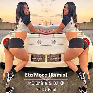 Picture for song 'Êta Moça (REMIX) ft DJ Paul' by artist 'Mc Oniria e Dj KK'