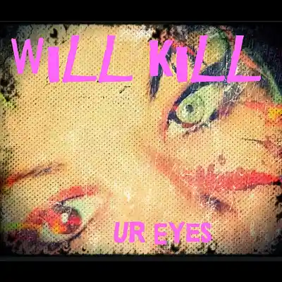Picture for song 'UR Eyes' by artist 'Will Kill'