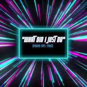 Picture for song 'WHAT DID I JUST DO (PARTY) CLUB (DANCE)' by artist 'TDK'