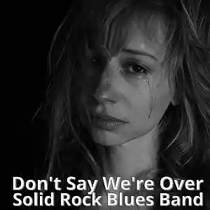 Picture for song 'Don't Say We're Over' by artist 'Solid Rock Blues Band'