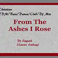 Picture for song 'From The Ashes I Rose - Christian EDMBassDanceClub' by artist 'Lauren Lindsay Dj Empath'