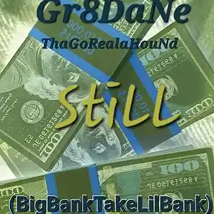 Picture for song 'Still..(BigBankTakeLittleBank)' by artist 'Gr8DaNeThaGoRealaHouNd'
