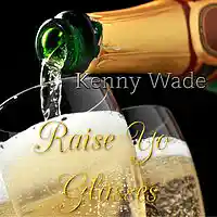 Picture for song 'Raise yo Glasses' by artist 'Kenny Wade'