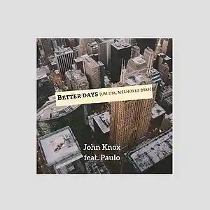 Picture for song 'Better Days (Um Dia, Melhores Dias) ft PAULO.' by artist 'john knox'