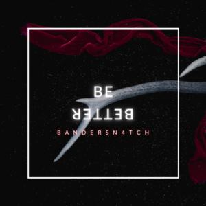 Picture for song 'Be Better' by artist 'Bandersn4tch'