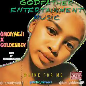 Picture for song 'WHINE FOR ME_OMOIYAEJI_Ft_GOLDENBOY.mp3' by artist 'GOLDENBOY'