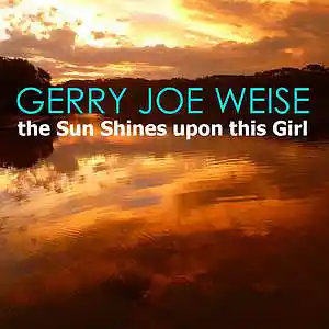 Picture for song 'The Sun Shines upon this Girl' by artist 'Gerry Joe Weise'