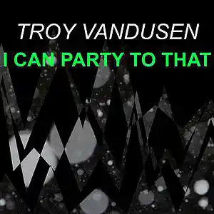 Picture for song 'I Can Party to That, Pt. 4' by artist 'Troy VanDusen'
