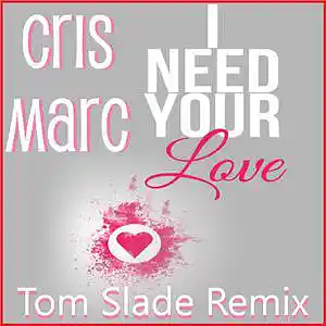 Picture for song 'I Need Your Love [Tom Slade Remix]' by artist 'Cris Marc'