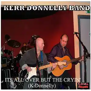 Picture for song 'It'sAll Over But the Cryin (K.Donnelly)(C)K.D.M.LR' by artist 'Kerr Donnelly Band'