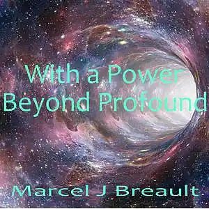 Picture for song 'With a Power Beyond Profound' by artist 'Marcel J Breault'