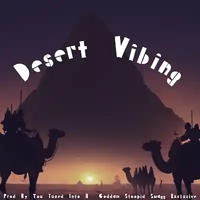 Picture for song 'DESERT VIBING - MASTRE' by artist 'YOU-TUNED-INTO-A-GODDAM-STOOPID-SWAGG-EXCLUSIVE'